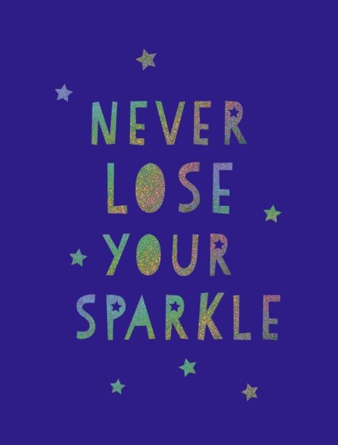Never Lose Your Sparkle : Uplifting Quotes to Help You Find Your Shine