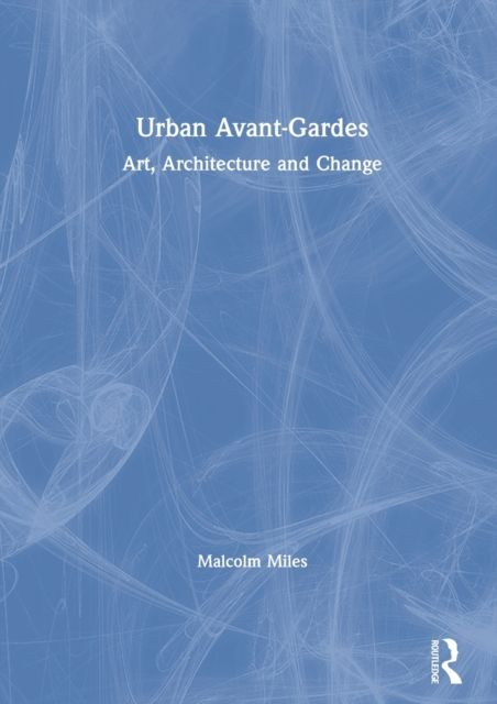 Urban Avant-Gardes : Art, Architecture and Change