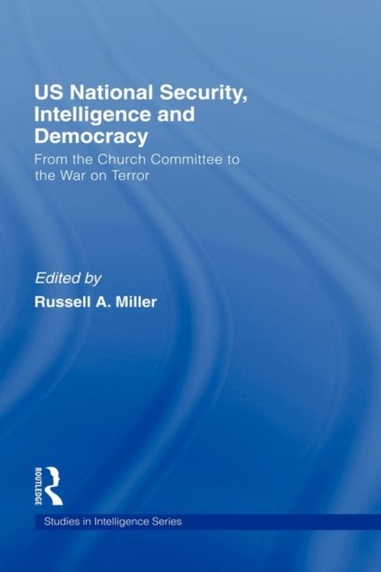 US National Security, Intelligence and Democracy : From the Church Committee to the War on Terror