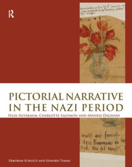 Pictorial Narrative in the Nazi Period : Felix Nussbaum, Charlotte Salomon and Arnold Daghani