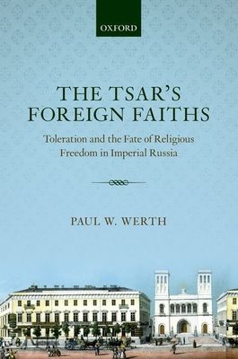 The Tsar's Foreign Faiths : Toleration and the Fate of Religious Freedom in Imperial Russia