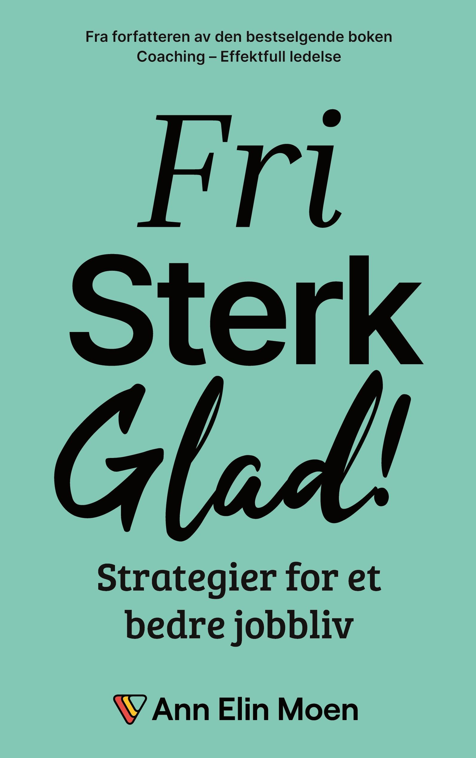 Fri, sterk og glad : strategier for et bedre jobbliv