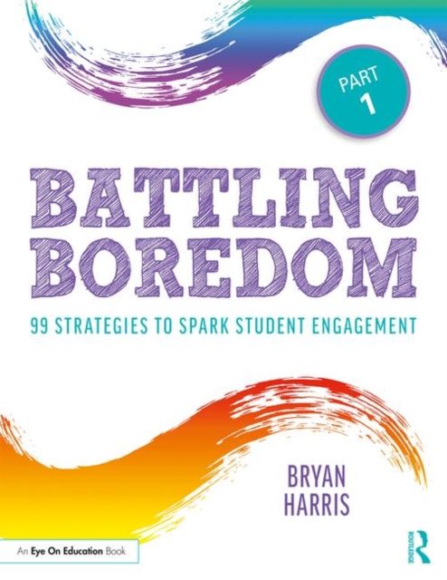 Battling Boredom, Part 1 : 99 Strategies to Spark Student Engagement