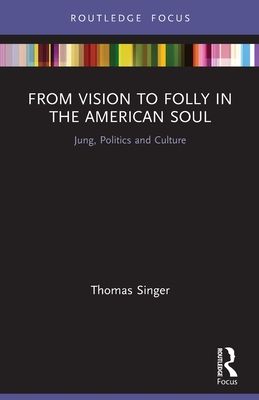 From Vision to Folly in the American Soul : Jung, Politics and Culture