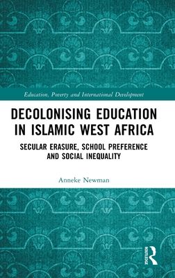 Decolonising Education in Islamic West Africa : Secular Erasure, School Preference and Social Inequality