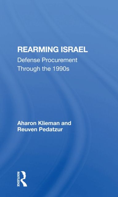 Rearming Israel : Defense Procurement Through The 1990s