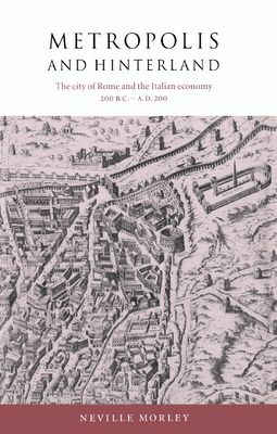 Metropolis and Hinterland : The City of Rome and the Italian Economy, 200 BC–AD 200
