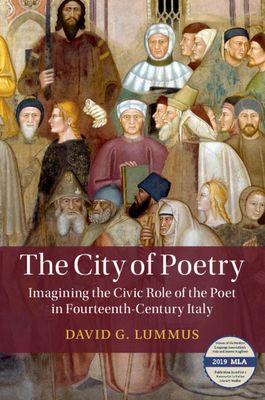The City of Poetry : Imagining the Civic Role of the Poet in Fourteenth-Century Italy