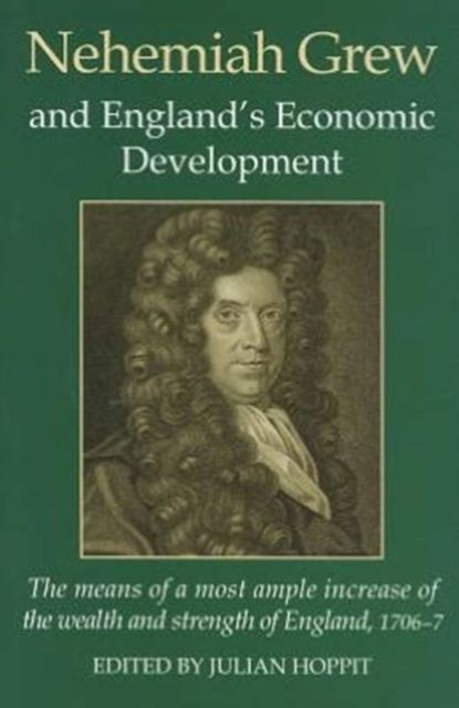 Nehemiah Grew and England's Economic Development : The Means of a Most Ample Increase of the Wealth and Strength of England (1706-7)
