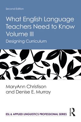 What English Language Teachers Need to Know Volume III : Designing Curriculum