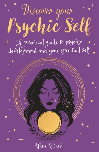 Discover Your Psychic Self : A Practical Guide to Psychic Development and Spiritual Self