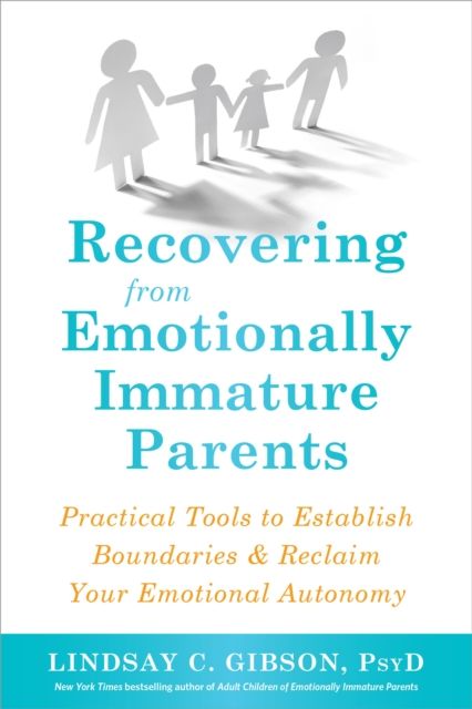 Recovering from emotionally immature parents : practical tools to establish boundaries and reclaim your emotional autonomy