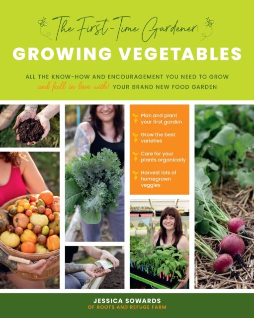 The First-Time Gardener: Growing Vegetables : All the know-how and encouragement you need to grow - and fall in love with! - your brand new food garden