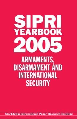SIPRI YEARBOOK 2005 : Armaments, Disarmament, and International Security