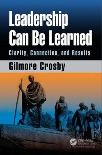 Leadership Can Be Learned : Clarity, Connection, and Results