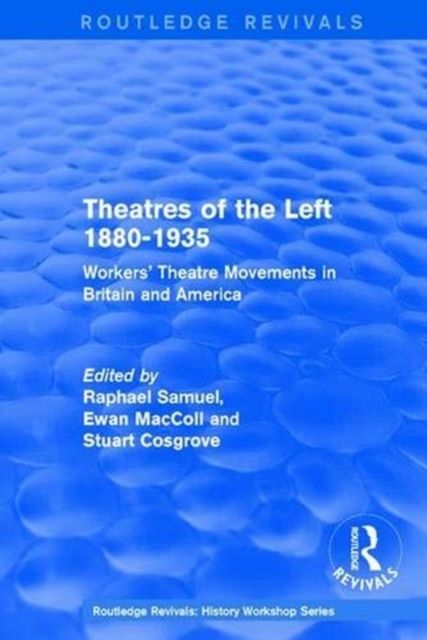 Routledge Revivals: Theatres of the Left 1880-1935 (1985) : Workers' Theatre Movements in Britain and America