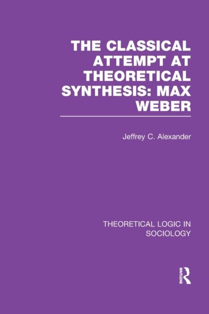 Classical Attempt at Theoretical Synthesis (Theoretical Logic in Sociology) : Max Weber
