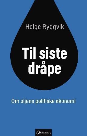 Til siste dråpe : om oljens politiske økonomi