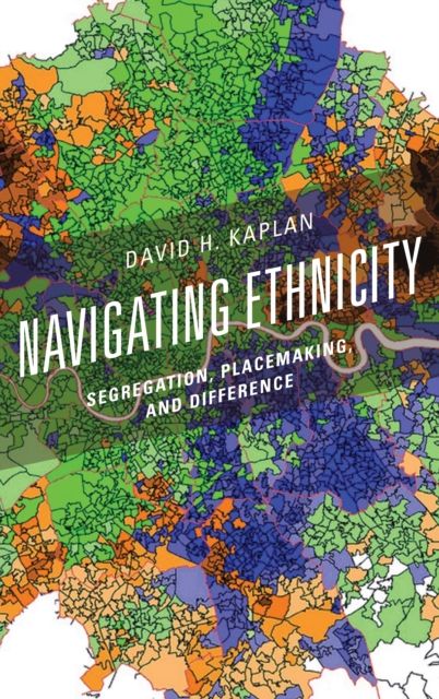 Navigating Ethnicity : Segregation, Placemaking, and Difference