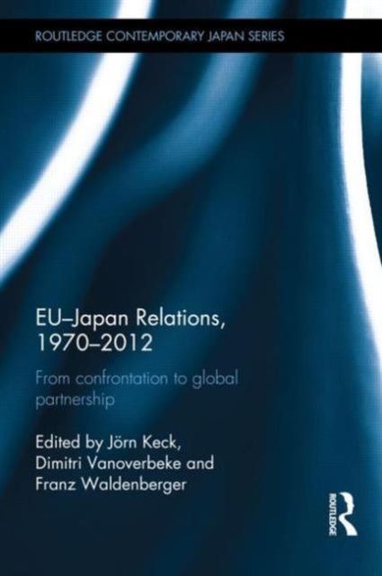 EU-Japan Relations, 1970-2012 : From Confrontation to Global Partnership