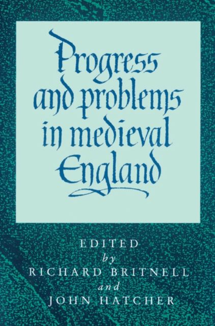 Progress and Problems in Medieval England : Essays in Honour of Edward Miller