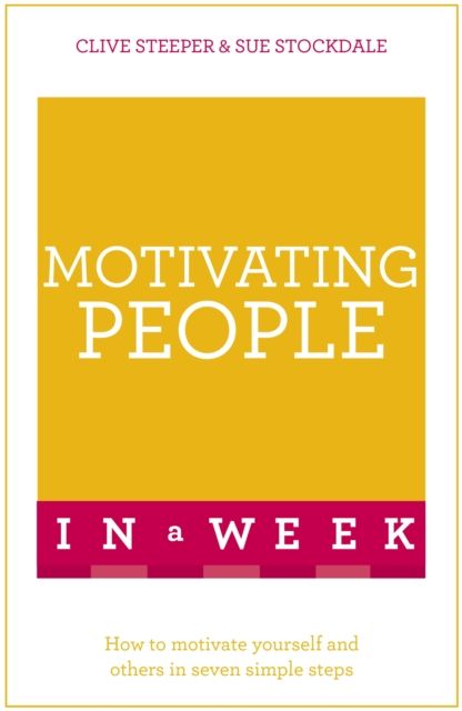 Motivating People In A Week : How To Motivate Yourself And Others In Seven Simple Steps