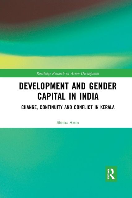 Development and Gender Capital in India : Change, Continuity and Conflict in Kerala