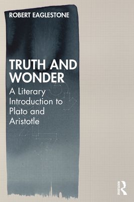 Truth and Wonder : A Literary Introduction to Plato and Aristotle