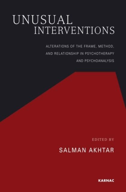 Unusual Interventions : Alterations of the Frame, Method, and Relationship in Psychotherapy and Psychoanalysis