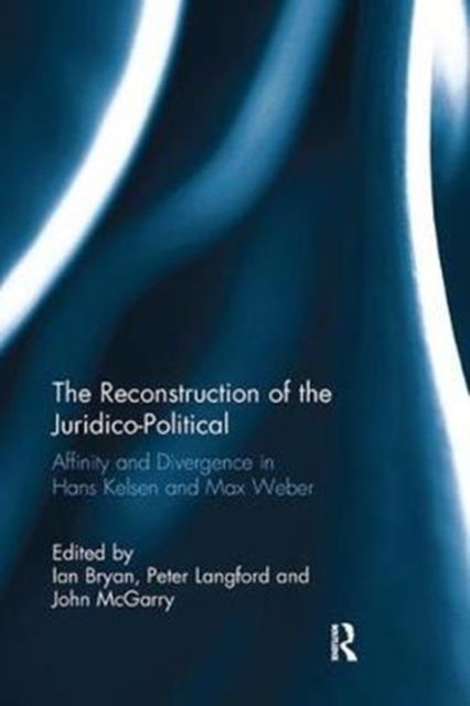 The Reconstruction of the Juridico-Political : Affinity and Divergence in Hans Kelsen and Max Weber