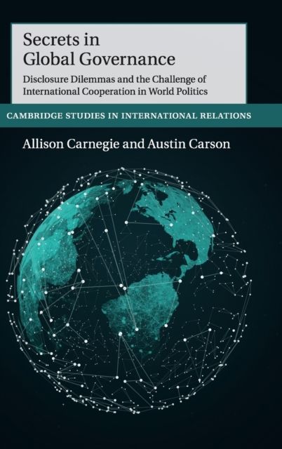 Secrets in Global Governance : Disclosure Dilemmas and the Challenge of International Cooperation