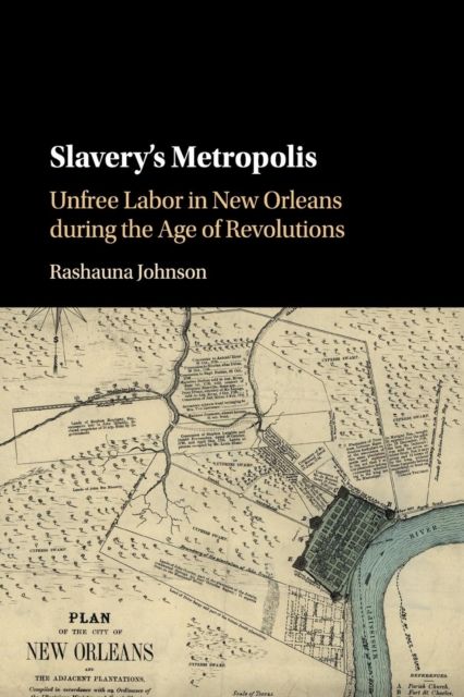 Slavery's Metropolis : Unfree Labor in New Orleans during the Age of Revolutions