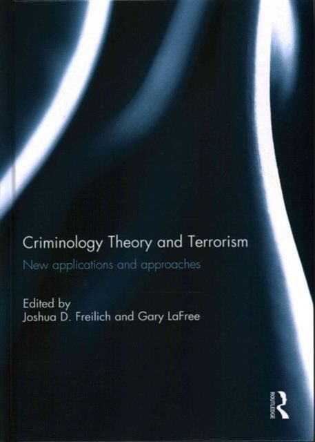 Criminology Theory and Terrorism : New Applications and Approaches