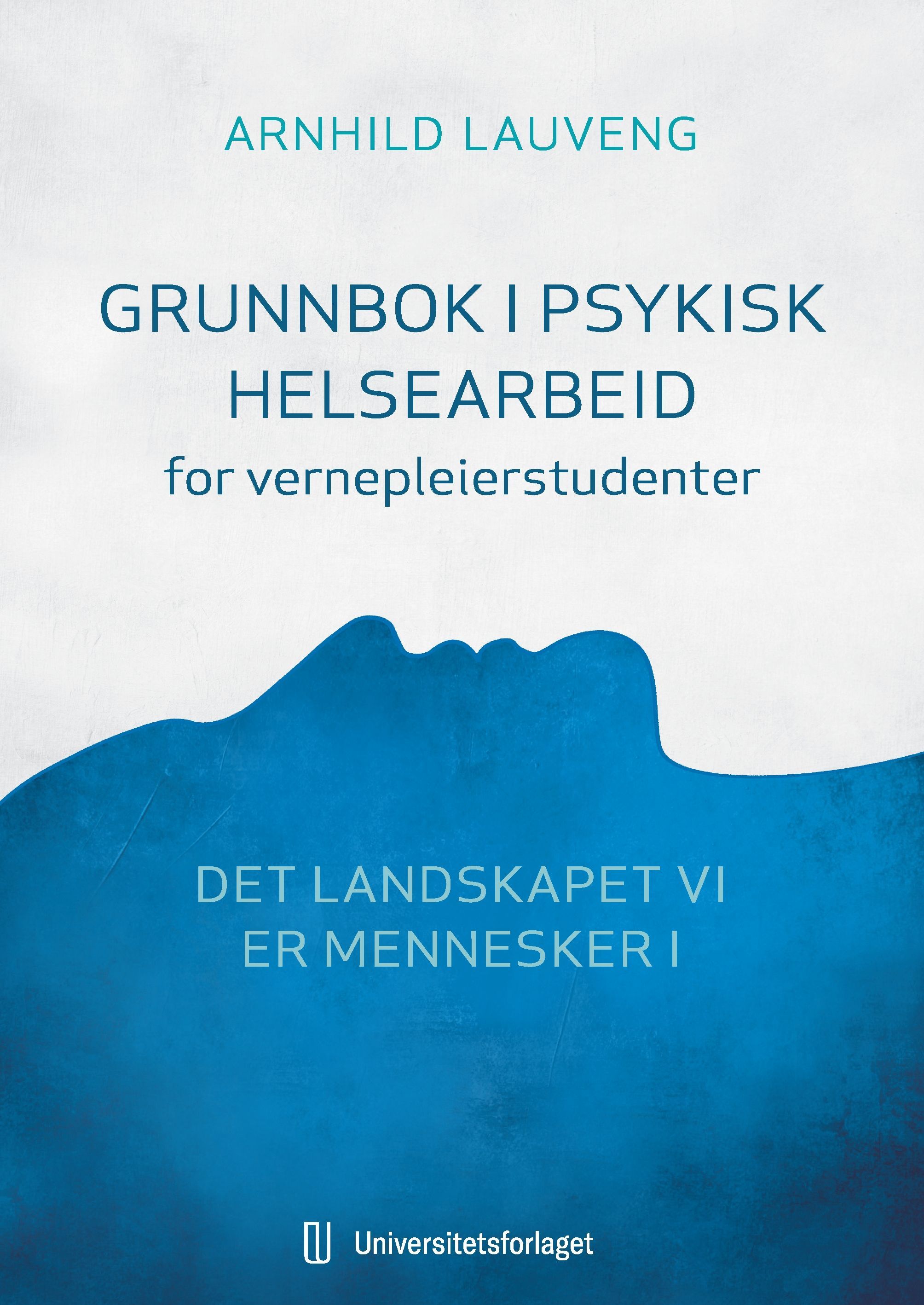 Grunnbok i psykisk helsearbeid for vernepleierstudenter : det landskapet vi er mennesker i