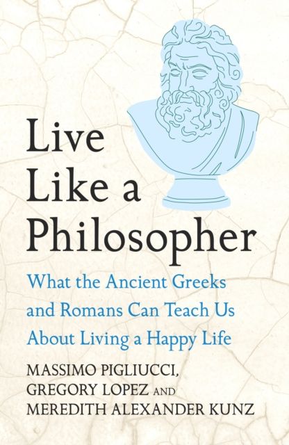 Forsidebilde av Live Like A Philosopher : What the Ancient Greeks and Romans Can Teach Us About Living a Happy Life