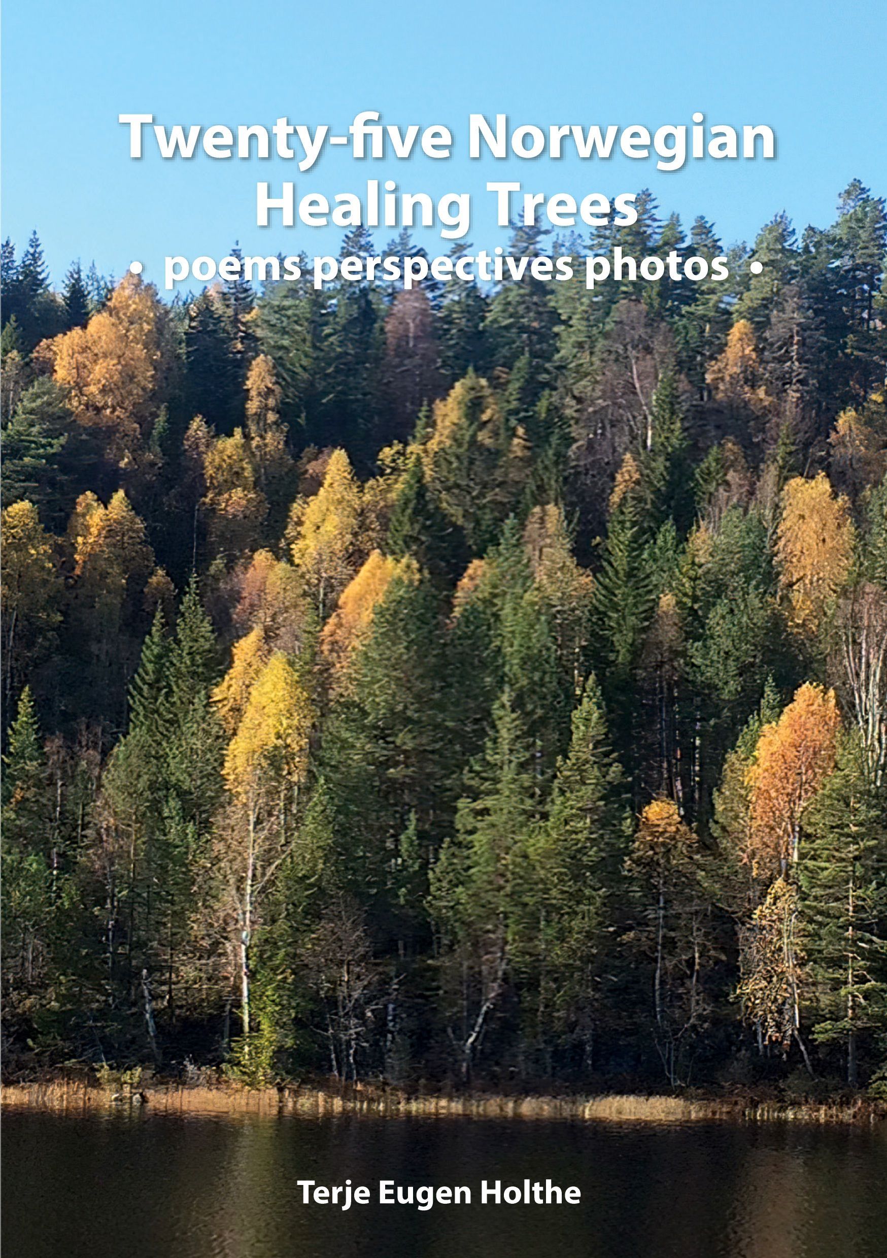 Twenty-five Norwegian healing trees : poems perspectives photos : five trees for each of the five elements of traditional Chinese medicine related to Bach flower remedies and Human Design