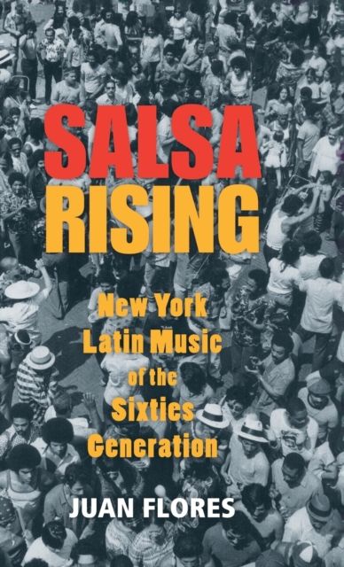 Salsa Rising : New York Latin Music of the Sixties Generation