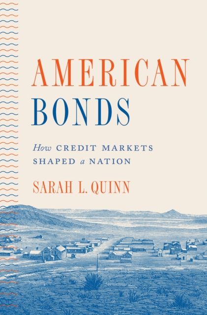 American Bonds : How Credit Markets Shaped a Nation