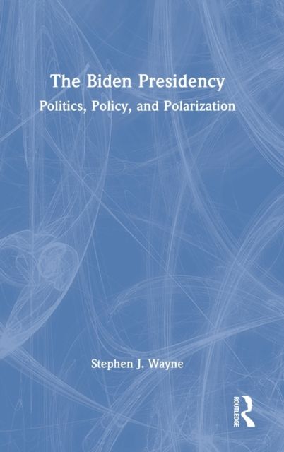 The Biden Presidency : Politics, Policy, and Polarization