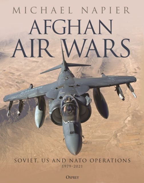 Afghan Air Wars : Soviet, US and NATO operations, 1979–2021