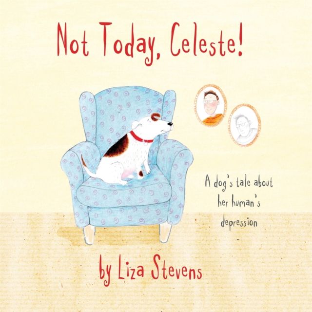 Not Today, Celeste! : A Dog's Tale about Her Human's Depression