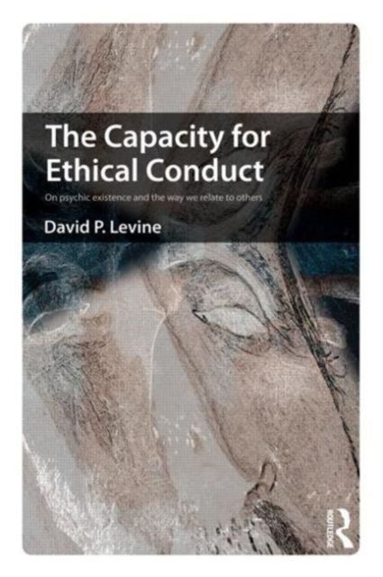 The Capacity for Ethical Conduct : On psychic existence and the way we relate to others
