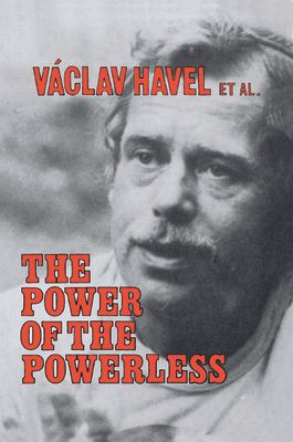The Power of the Powerless : Citizens Against the State in Central Eastern Europe