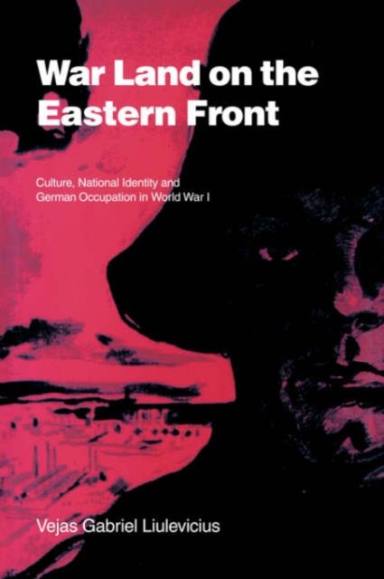 War Land on the Eastern Front : Culture, National Identity, and German Occupation in World War I
