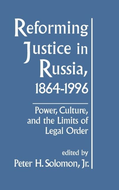Reforming Justice in Russia, 1864-1994 : Power, Culture and the Limits of Legal Order