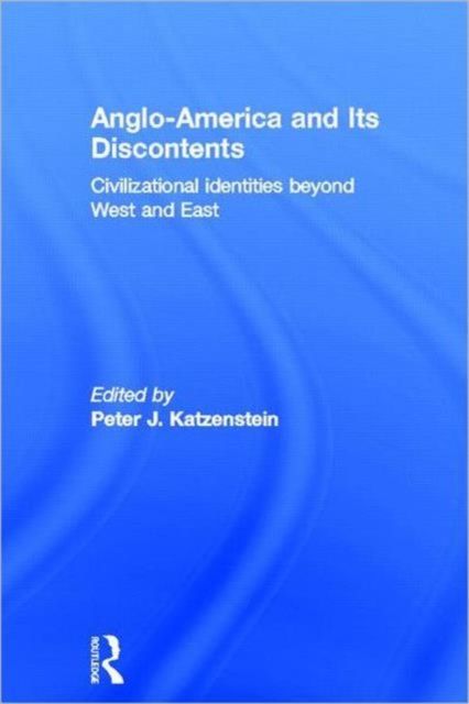 Anglo-America and its Discontents : Civilizational Identities beyond West and East