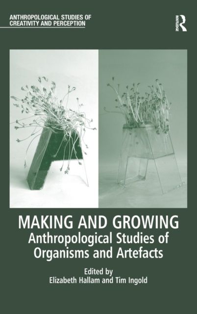 Making and Growing : Anthropological Studies of Organisms and Artefacts