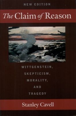 The Claim of Reason : Wittgenstein, Skepticism, Morality, and Tragedy