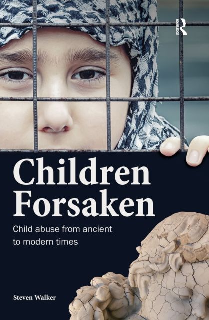Children Forsaken : Child Abuse from Ancient to Modern Times