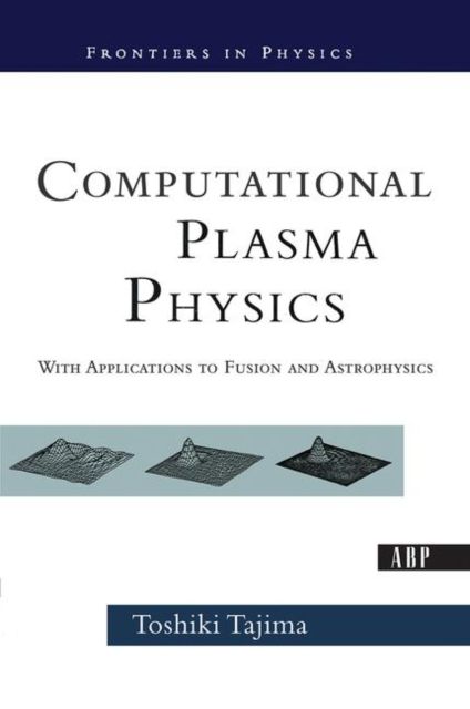 Computational Plasma Physics : With Applications To Fusion And Astrophysics